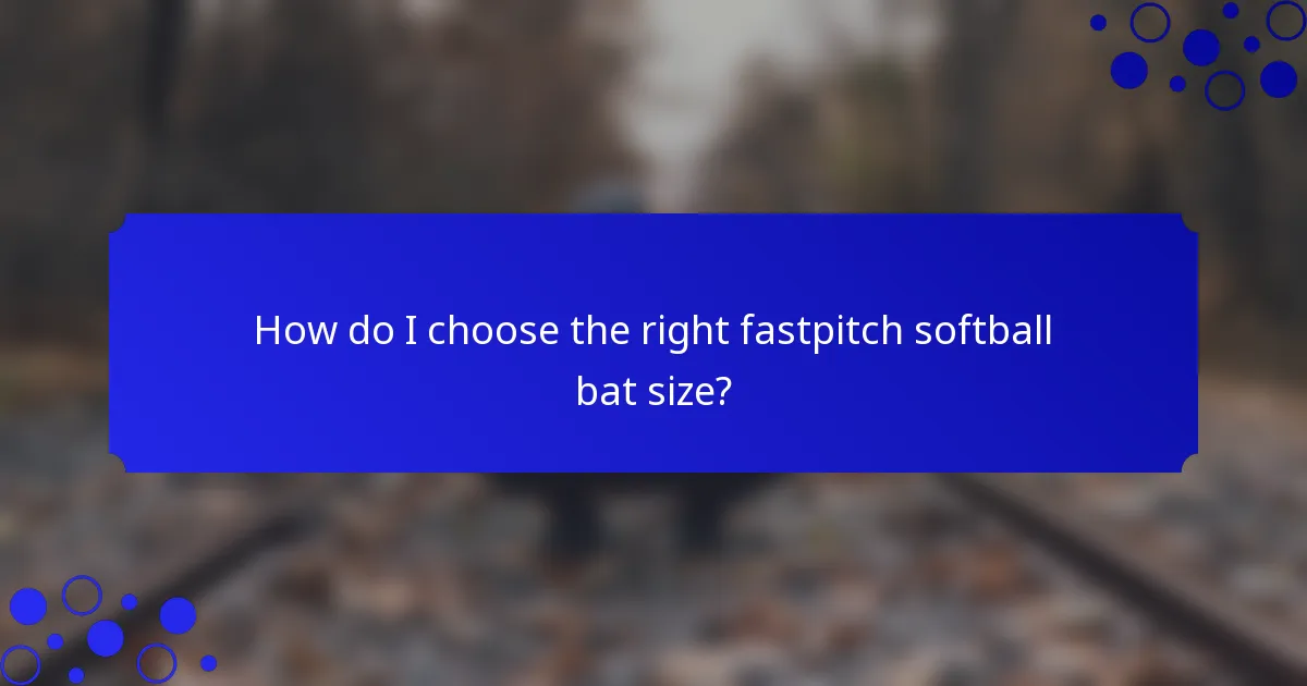 How do I choose the right fastpitch softball bat size?