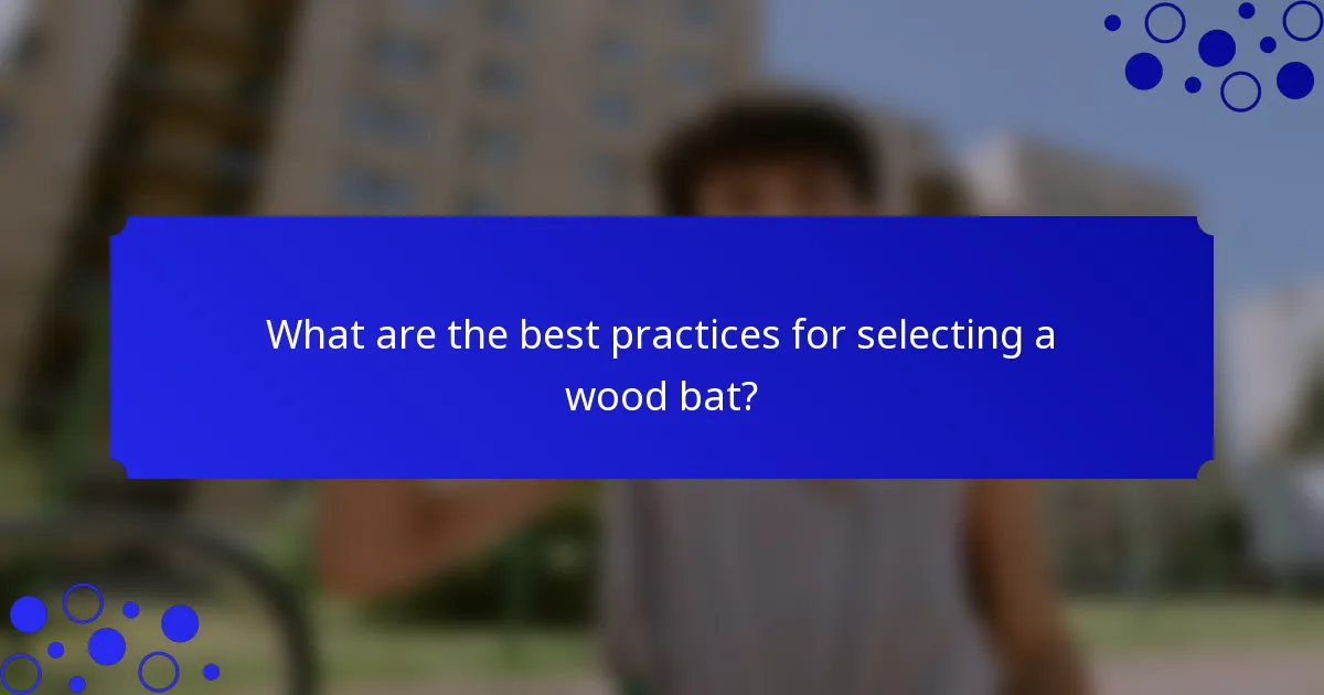 What are the best practices for selecting a wood bat?