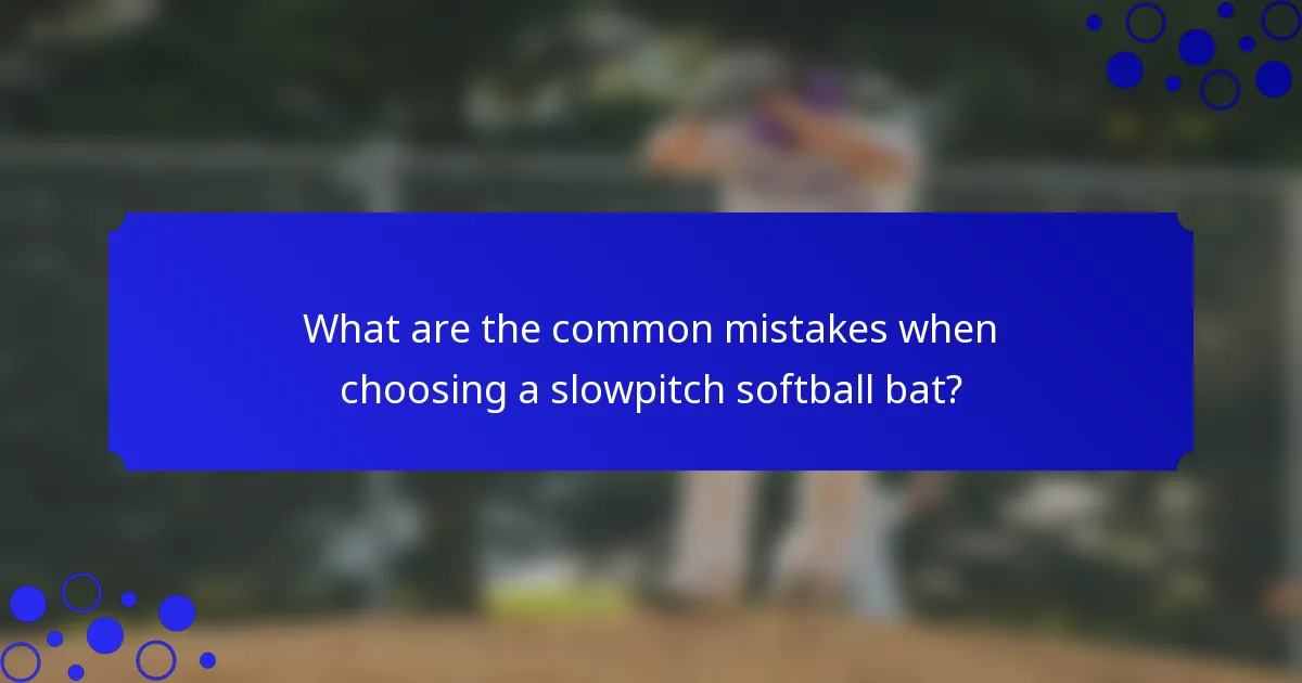 What are the common mistakes when choosing a slowpitch softball bat?