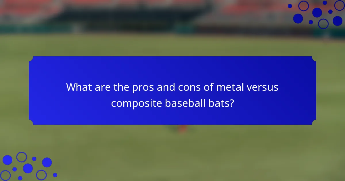 What are the pros and cons of metal versus composite baseball bats?