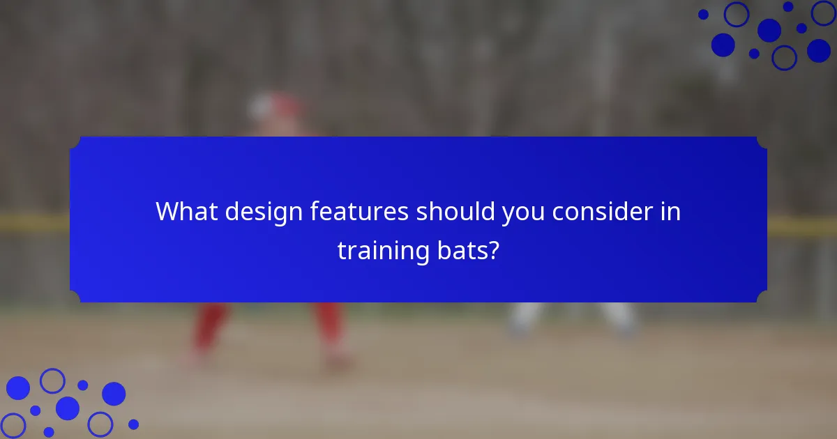 What design features should you consider in training bats?