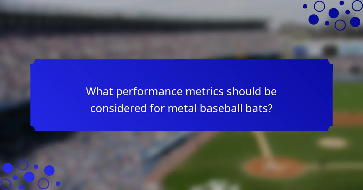 What performance metrics should be considered for metal baseball bats?