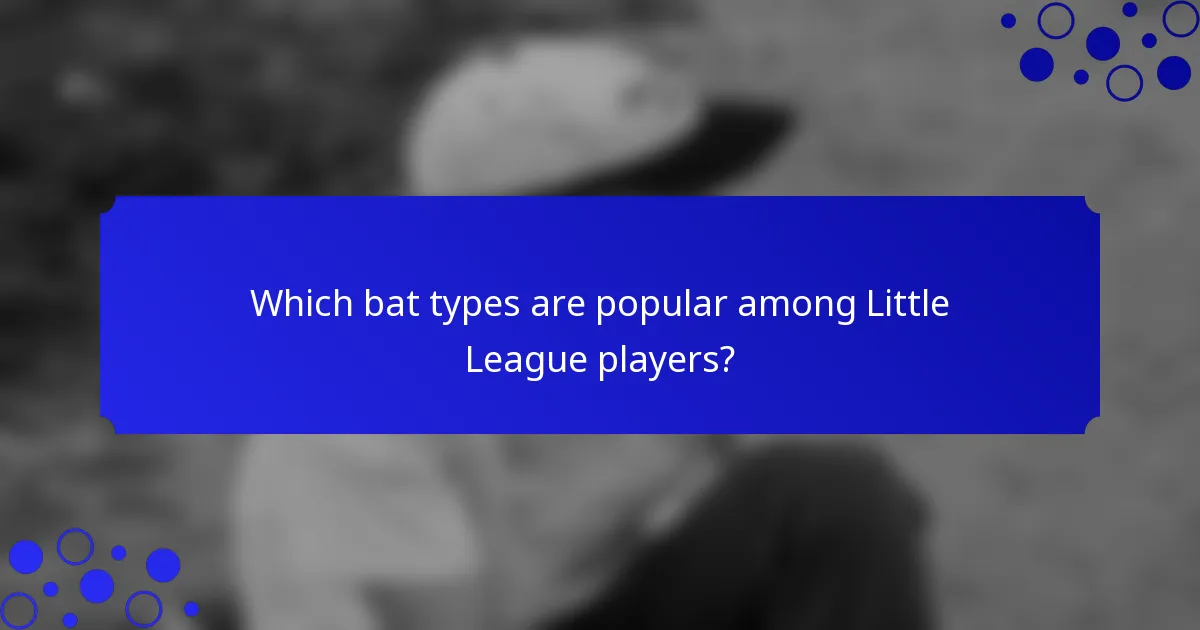 Which bat types are popular among Little League players?