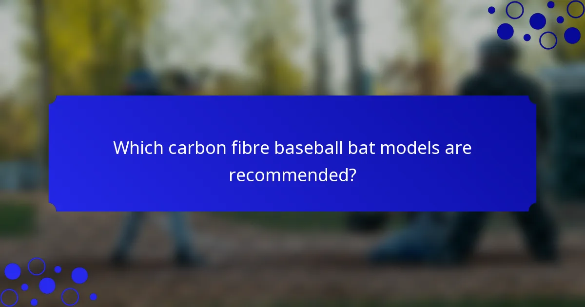 Which carbon fibre baseball bat models are recommended?