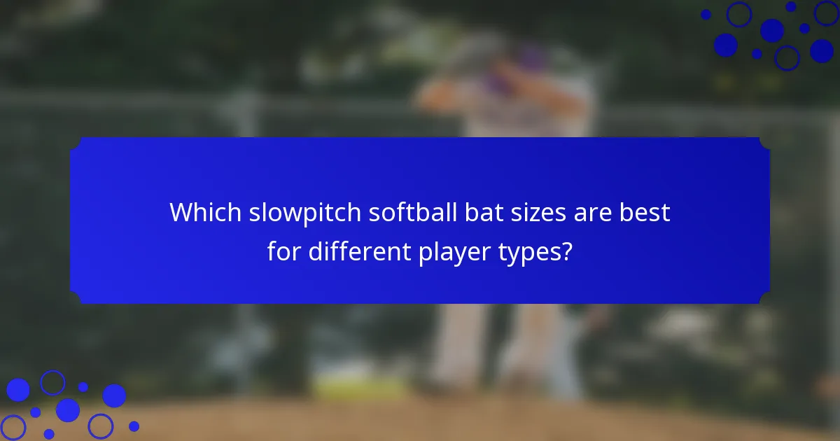 Which slowpitch softball bat sizes are best for different player types?
