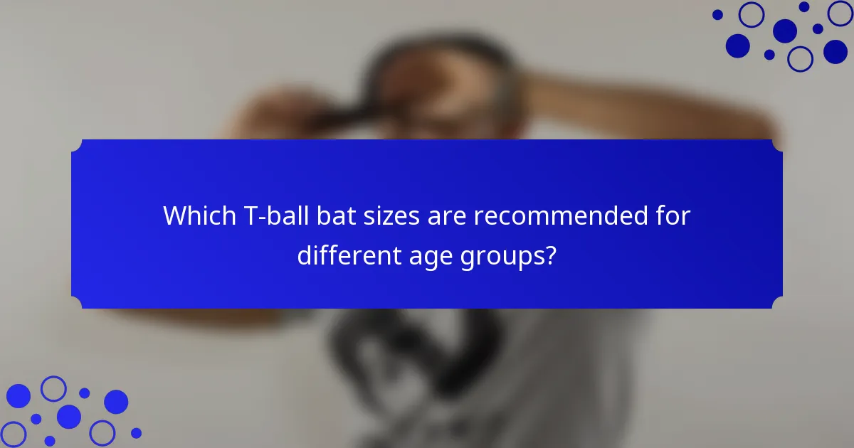Which T-ball bat sizes are recommended for different age groups?