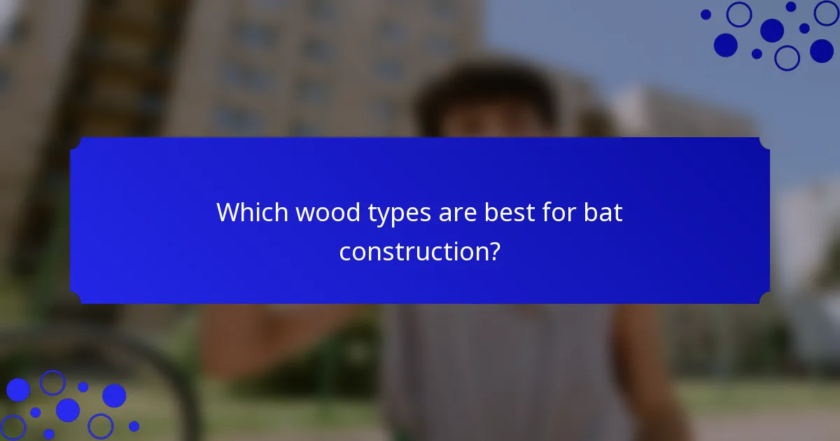 Which wood types are best for bat construction?